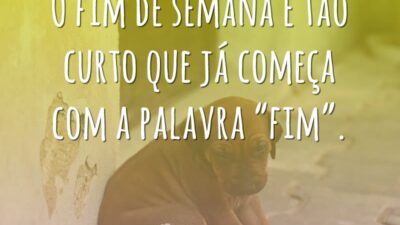 Fim de semana é tão curto