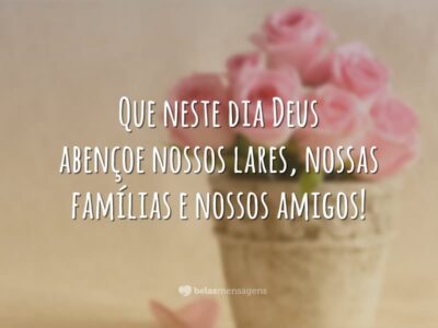 Que neste dia Deus abençoe nossos lares