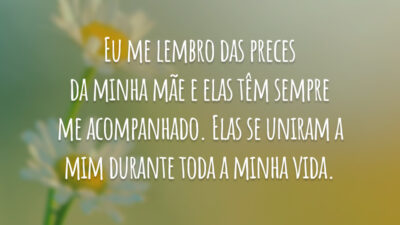 Eu me lembro das preces da minha mãe e elas têm sempre&hellip;