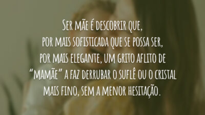 Ser mãe é descobrir que, por mais sofisticada que se possa ser,&hellip;
