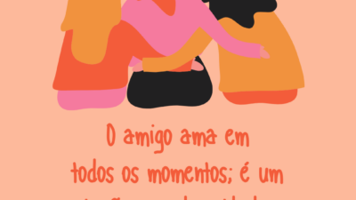 O amigo ama em todos os momentos; é um irmão na adversidade.&hellip;