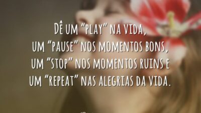 Dê um "play" na vida, um "pause" nos momentos bons, um "stop"&hellip;