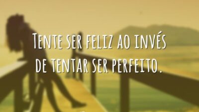 Tente ser feliz