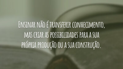 Ensinar não é transferir conhecimento, mas criar as possibilidades para a sua&hellip;