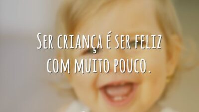 Ser criança é ser feliz com muito pouco.