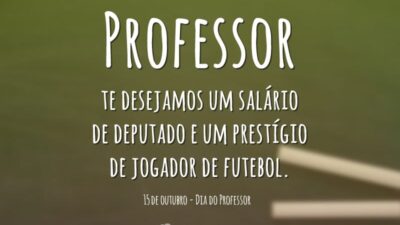 Professor, te desejamos um salário de deputado e um prestígio de jogador&hellip;