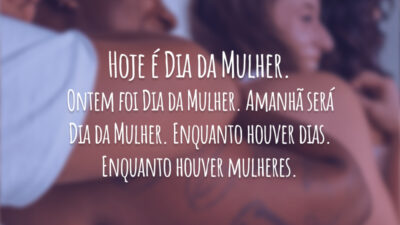 Hoje é Dia da Mulher, ontem…