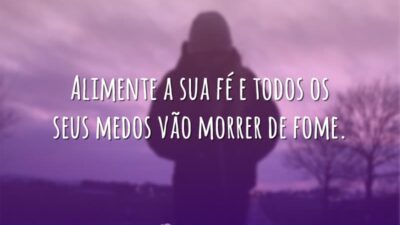 Alimente a sua fé e todos os seus medos vão morrer de&hellip;