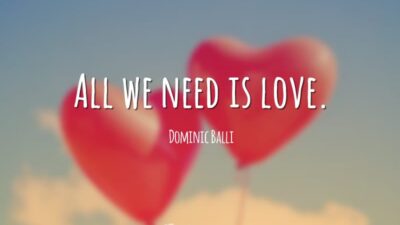 All we need is love. (Tudo o que precisamos é amor.)