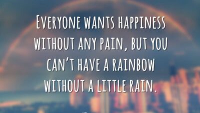 Everyone wants happiness without any pain, but you can't have a rainbow&hellip;