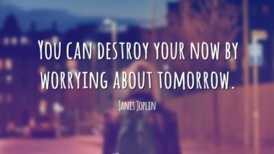 You can destroy your now by worrying about tomorrow. (Você pode destruir&hellip;