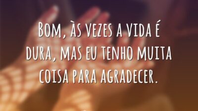 Bom, às vezes a vida é dura, mas eu tenho muita coisa&hellip;