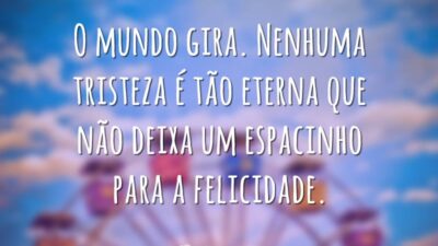 O mundo gira. Nenhuma tristeza é tão eterna que não deixa um&hellip;