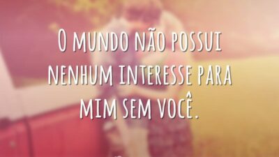 O mundo não possui nenhum interesse para mim sem você. (Crepúsculo)
