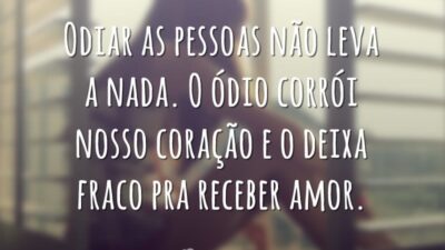 Odiar as pessoas não leva a nada. O ódio corrói nosso coração&hellip;