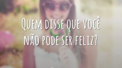 Quem disse que você não pode ser feliz? (O lado bom da&hellip;