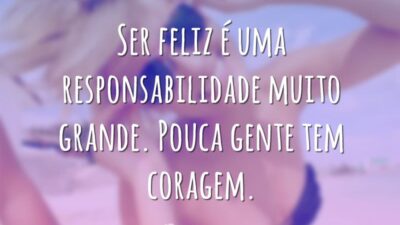Ser feliz é uma responsabilidade muito grande. Pouca gente tem coragem. (Um&hellip;