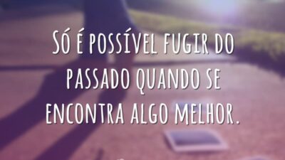 Só é possível fugir do passado quando se encontra algo melhor. (O&hellip;