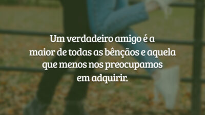 Um verdadeiro amigo é a maior de todas as bênçãos e aquela&hellip;