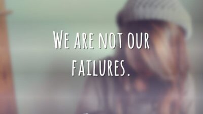 We are not our failures. (Não somos os nossos fracassos.)