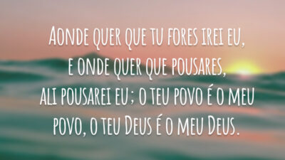 Aonde quer que tu fores irei eu, e onde quer que pousares,&hellip;