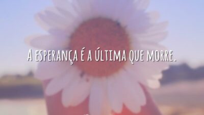 A esperança é a última que morre.