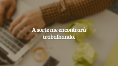 A sorte me encontrará trabalhando.