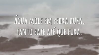Água mole em pedra dura, tanto bate até que fura.