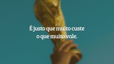 É justo que muito custe o que muito vale.