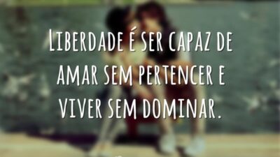Liberdade é ser capaz de amar sem pertencer e viver sem dominar.