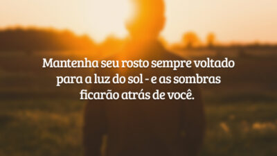 Mantenha seu rosto sempre voltado para a luz do sol - e&hellip;