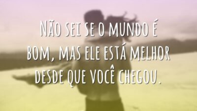 Não sei se o mundo é bom, mas ele está melhor desde&hellip;