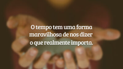 O tempo tem uma forma maravilhosa de nos dizer o que realmente&hellip;