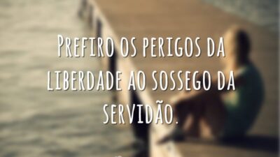 Prefiro os perigos da liberdade ao sossego da servidão.