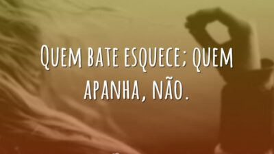 Quem bate esquece; quem apanha, não.