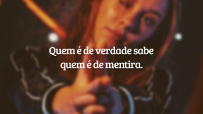 Quem é de verdade sabe quem é de mentira.