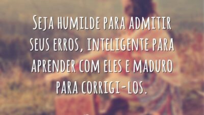 Seja humilde para admitir seus erros, inteligente para aprender com eles e&hellip;