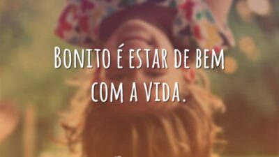 Bonito é estar de bem com a vida.