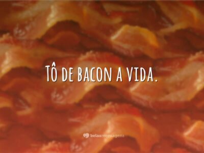 Tô de bacon a vida