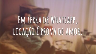 Em terra de Whatsapp, ligação é prova de amor.
