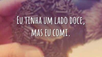 Eu tinha um lado doce, mas eu comi.