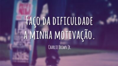 Faço da dificuldade a minha motivação.