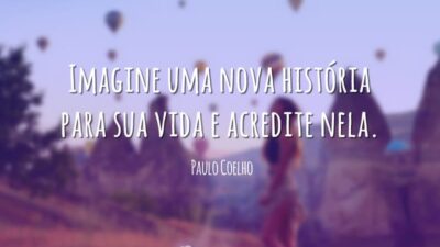 Imagine uma nova história para sua vida e acredite nela.