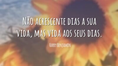 Não acrescente dias a sua vida, mas vida aos seus dias.