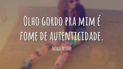 Olho gordo pra mim é fome de autenticidade.