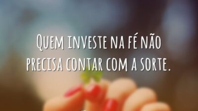 Quem investe na fé não precisa contar com a sorte.