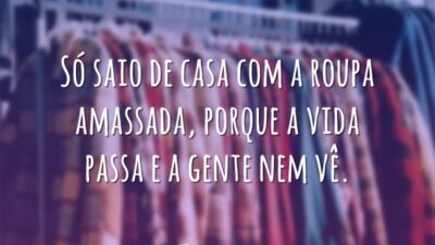 Só saio de casa com a roupa amassada, porque a vida passa&hellip;