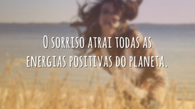 O sorriso atrai todas as energias positivas do planeta.