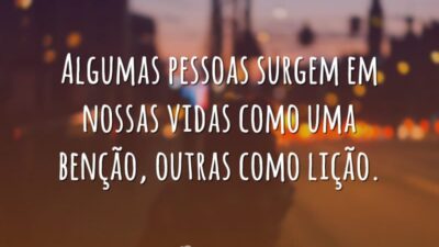Algumas pessoas surgem em nossas vidas como uma benção, outras como lição.
