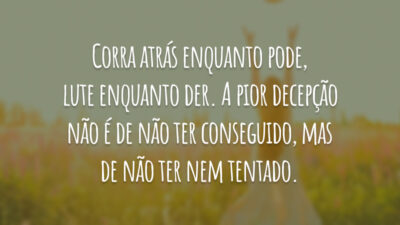 Corra atrás enquanto pode, lute enquanto der. A pior decepção não é&hellip;